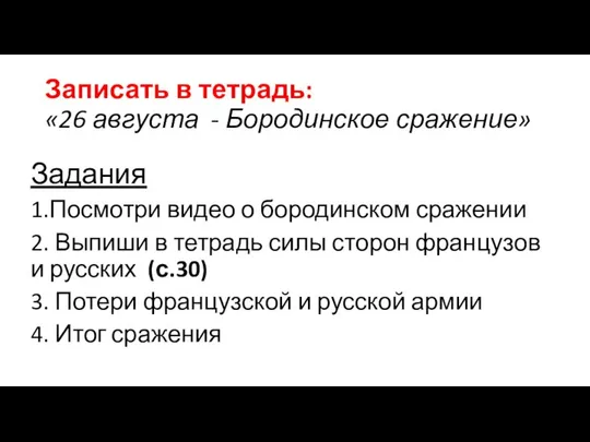 Записать в тетрадь: «26 августа - Бородинское сражение» Задания 1.Посмотри видео