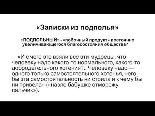 «Записки из подполья» «ПОДПОЛЬНЫЙ» - «побочный продукт» постоянно увеличивающегося благосостояния общества?