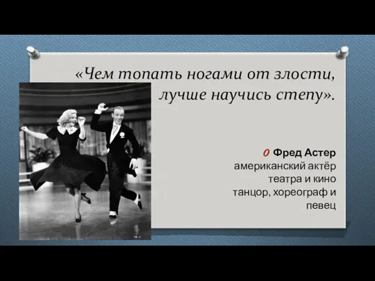 «Чем топать ногами от злости, лучше научись степу». Фред Астер американский