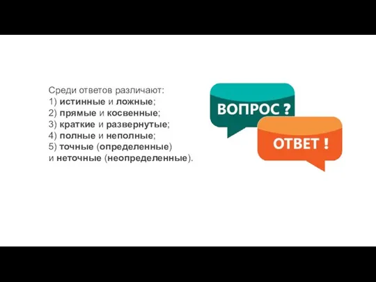 Среди ответов различают: 1) истинные и ложные; 2) прямые и косвенные;