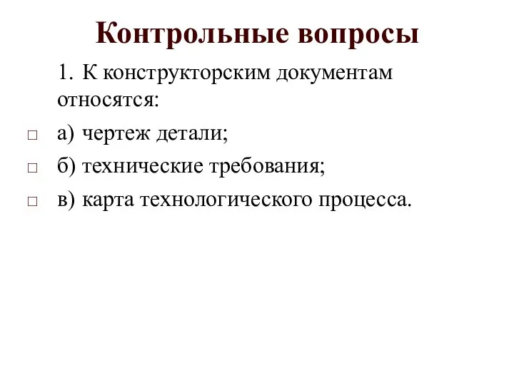 Контрольные вопросы 1. К конструкторским документам относятся: а) чертеж детали; б)