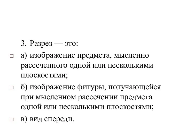 3. Разрез — это: а) изображение предмета, мысленно рассеченного одной или