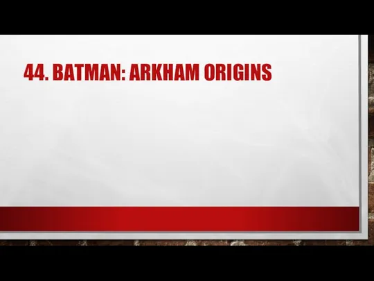 44. BATMAN: ARKHAM ORIGINS