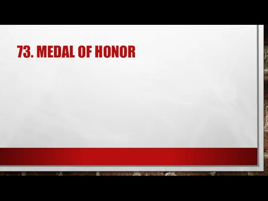73. MEDAL OF HONOR