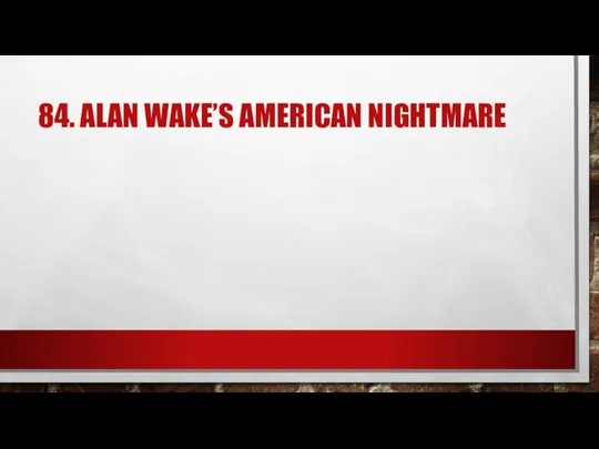 84. ALAN WAKE’S AMERICAN NIGHTMARE