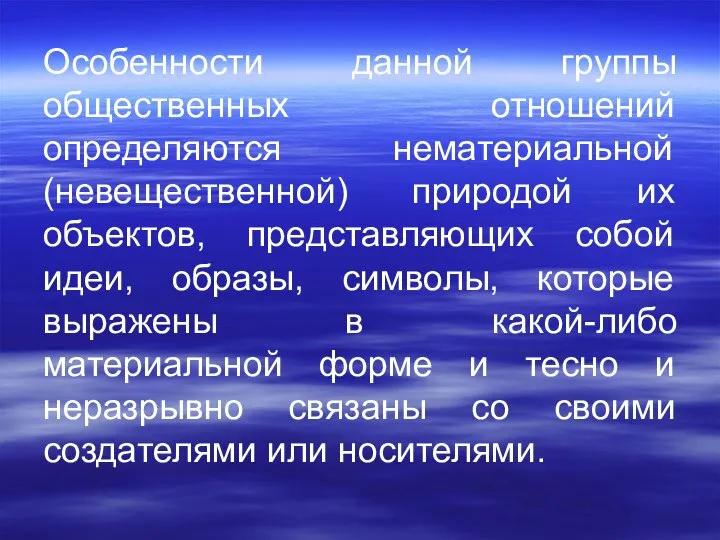 Особенности данной группы общественных отношений определяются нематериальной (невещественной) природой их объектов,