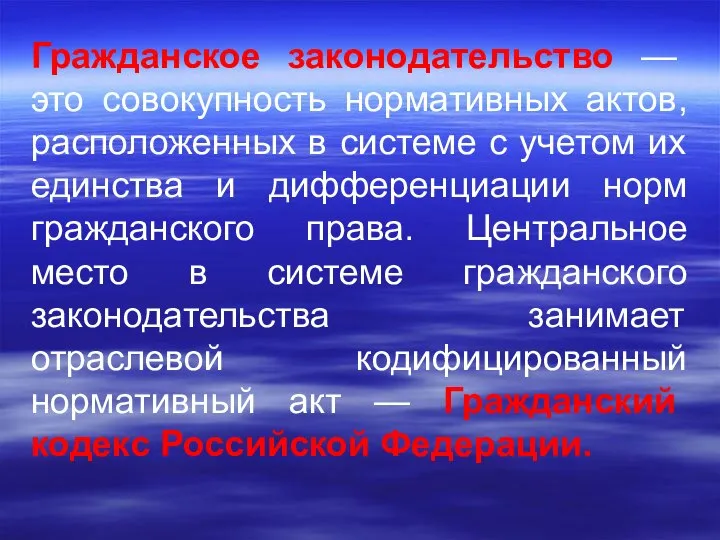 Гражданское законодательство — это совокупность нормативных актов, расположенных в системе с