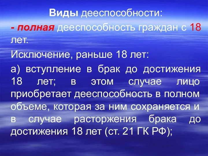 Виды дееспособности: - полная дееспособность граждан с 18 лет. Исключение, раньше