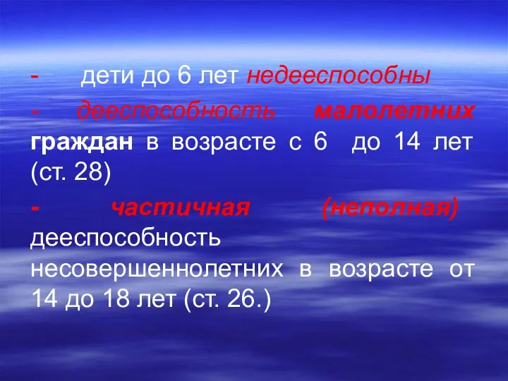 - дети до 6 лет недееспособны - дееспособность малолетних граждан в