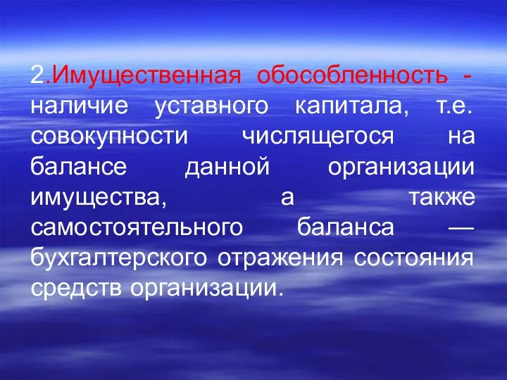 2.Имущественная обособленность - наличие уставного капитала, т.е. совокупности числящегося на балансе