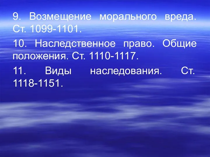 9. Возмещение морального вреда. Ст. 1099-1101. 10. Наследственное право. Общие положения.