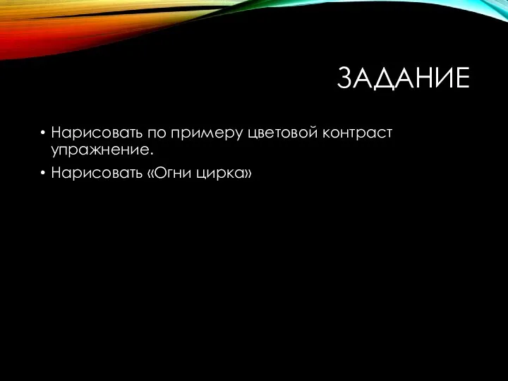 ЗАДАНИЕ Нарисовать по примеру цветовой контраст упражнение. Нарисовать «Огни цирка»