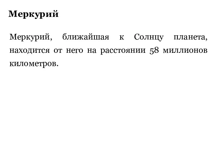 Меркурий Меркурий, ближайшая к Солнцу планета, находится от него на расстоянии 58 миллионов километров.