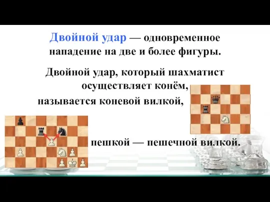 Двойной удар — одновременное нападение на две и более фигуры. Двойной