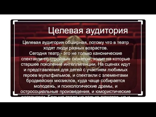 Целевая аудитория Целевая аудитория обширная, потому что в театр ходят люди