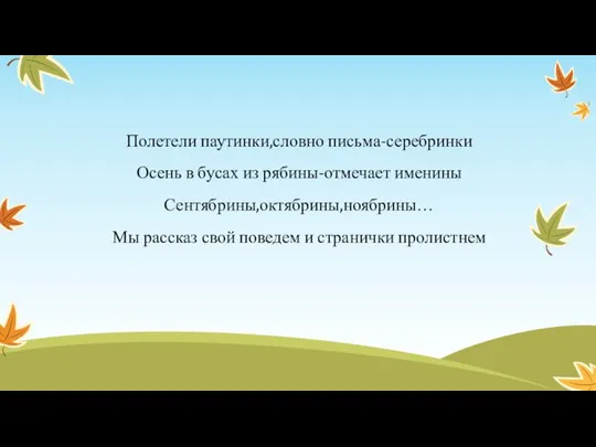 Полетели паутинки,словно письма-серебринки Осень в бусах из рябины-отмечает именины Сентябрины,октябрины,ноябрины… Мы