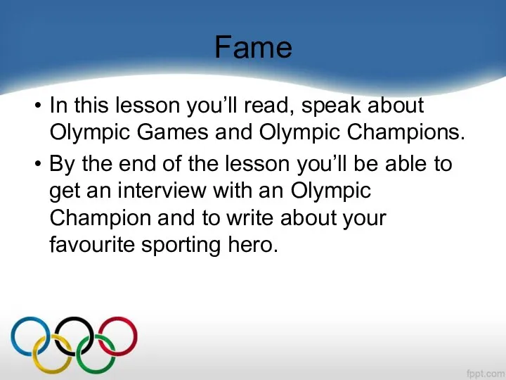 Fame In this lesson you’ll read, speak about Olympic Games and