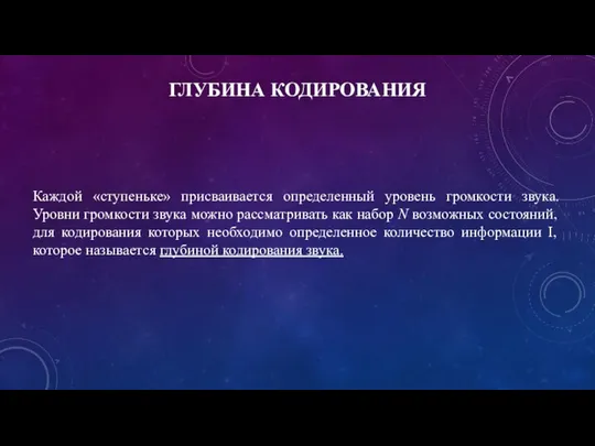 ГЛУБИНА КОДИРОВАНИЯ Каждой «ступеньке» присваивается определенный уровень громкости звука. Уровни громкости