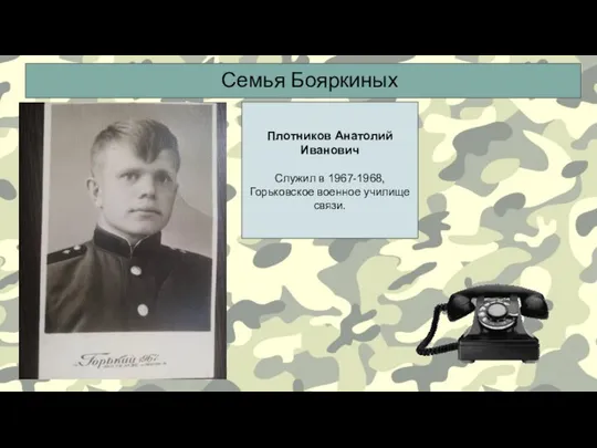 Плотников Анатолий Иванович Служил в 1967-1968, Горьковское военное училище связи. Семья Бояркиных