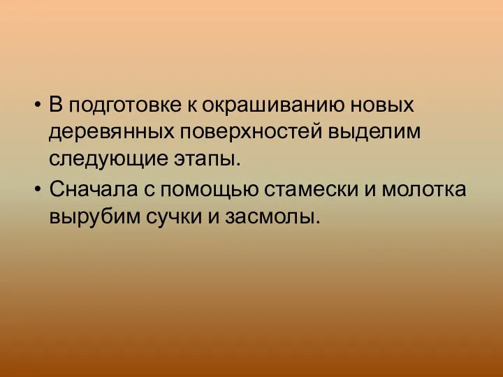 В подготовке к окрашиванию новых деревянных поверхностей выделим следующие этапы. Сначала