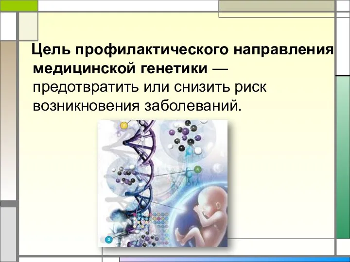 Цель профилактического направления медицинской генетики — предотвратить или снизить риск возникновения заболеваний.