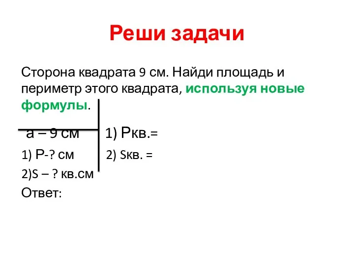 Реши задачи Сторона квадрата 9 см. Найди площадь и периметр этого