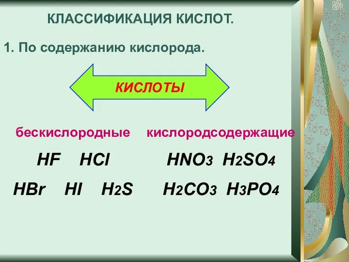 КЛАССИФИКАЦИЯ КИСЛОТ. бескислородные HF HCl HBr HI H2S 1. По содержанию