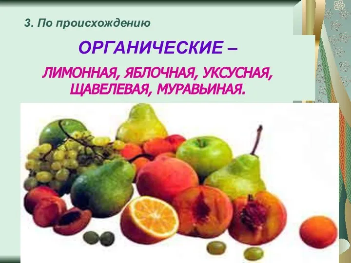 ОРГАНИЧЕСКИЕ – ЛИМОННАЯ, ЯБЛОЧНАЯ, УКСУСНАЯ, ЩАВЕЛЕВАЯ, МУРАВЬИНАЯ. 3. По происхождению