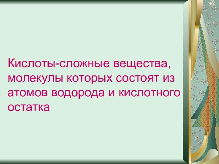 Кислоты-сложные вещества, молекулы которых состоят из атомов водорода и кислотного остатка