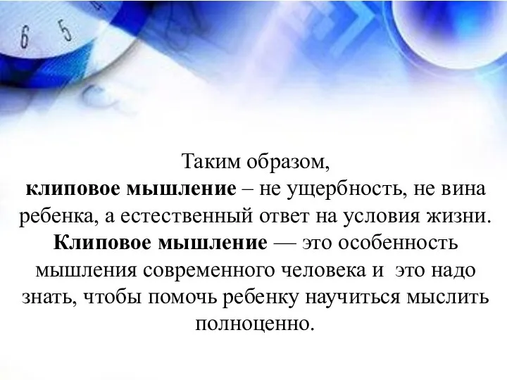 Таким образом, клиповое мышление – не ущербность, не вина ребенка, а