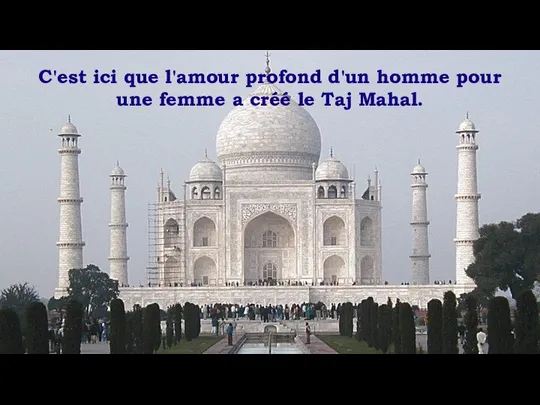 C'est ici que l'amour profond d'un homme pour une femme a créé le Taj Mahal.