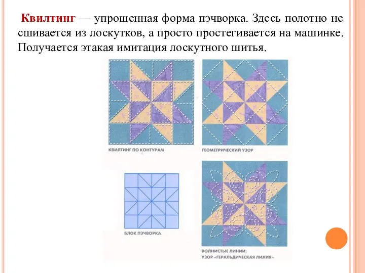 Квилтинг — упрощенная форма пэчворка. Здесь полотно не сшивается из лоскутков,