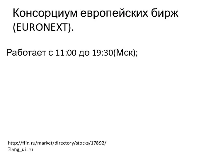 Консорциум европейских бирж (EURONEXT). Работает с 11:00 до 19:30(Мск); http://ffin.ru/market/directory/stocks/17892/?lang_ui=ru