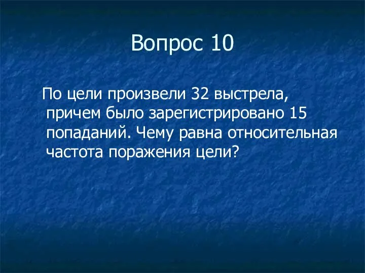 Вопрос 10 По цели произвели 32 выстрела, причем было зарегистрировано 15