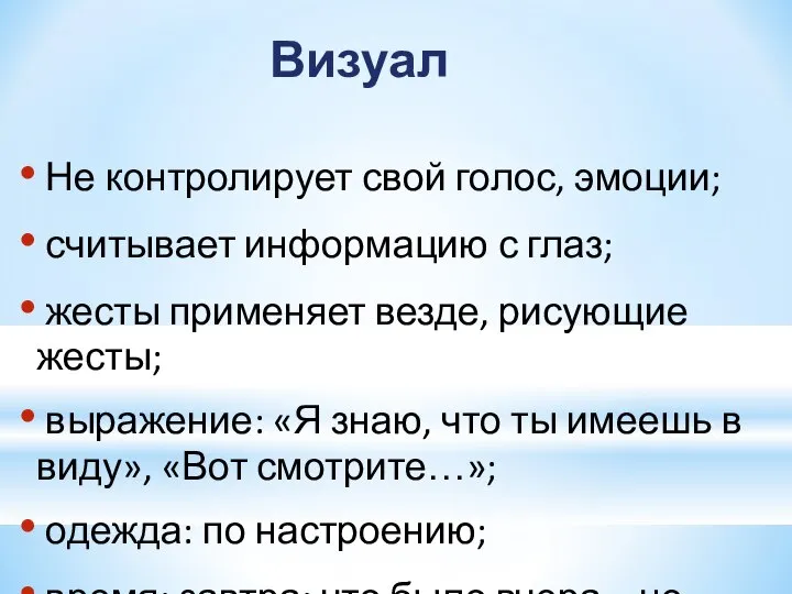 Визуал Не контролирует свой голос, эмоции; считывает информацию с глаз; жесты