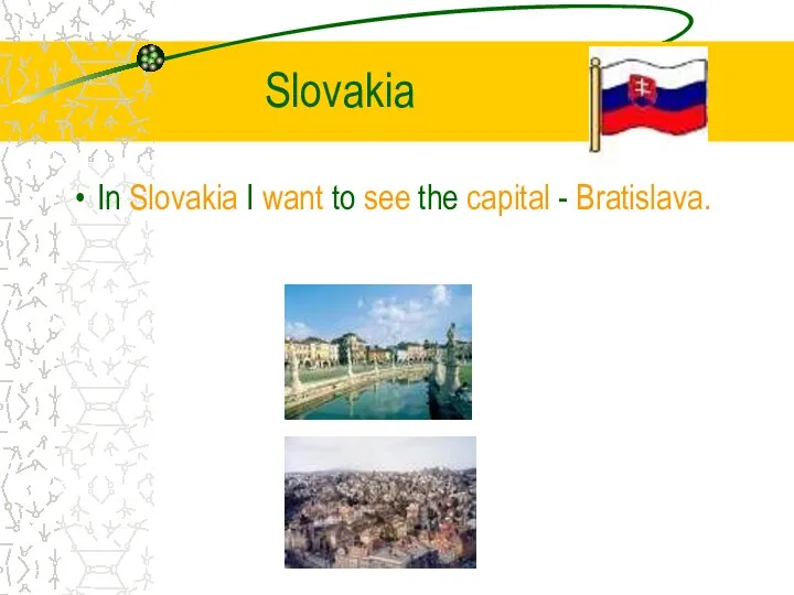 Slovakia In Slovakia I want to see the capital - Bratislava.