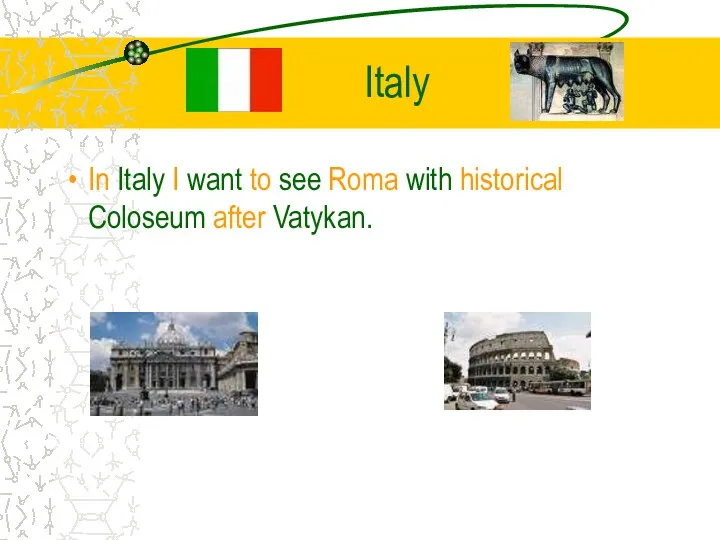 Italy In Italy I want to see Roma with historical Coloseum after Vatykan.