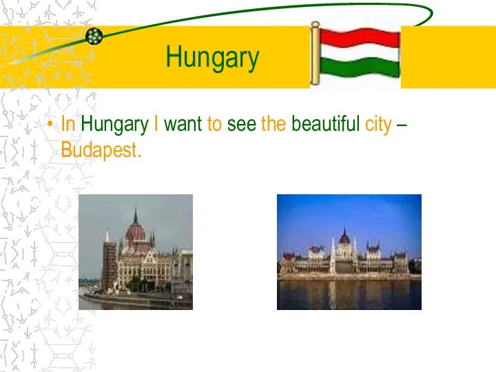 Hungary In Hungary I want to see the beautiful city – Budapest.