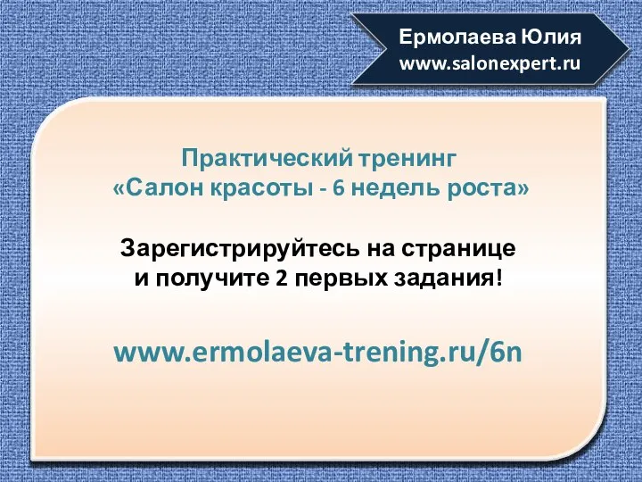 Ермолаева Юлия www.salonexpert.ru Практический тренинг «Салон красоты - 6 недель роста»