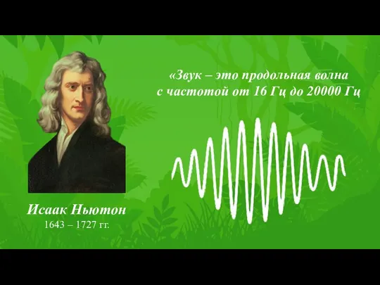 Исаак Ньютон 1643 – 1727 гг. «Звук – это продольная волна
