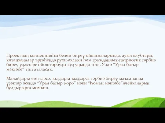 Проекттың концепцияһы белем биреү ойошмаларында, ауыл клубтары, китапханалар эргәһендә рухи-әхлаҡи һәм