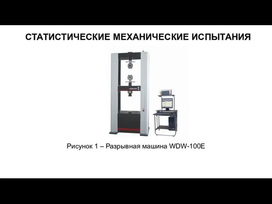 СТАТИСТИЧЕСКИЕ МЕХАНИЧЕСКИЕ ИСПЫТАНИЯ Рисунок 1 – Разрывная машина WDW-100E