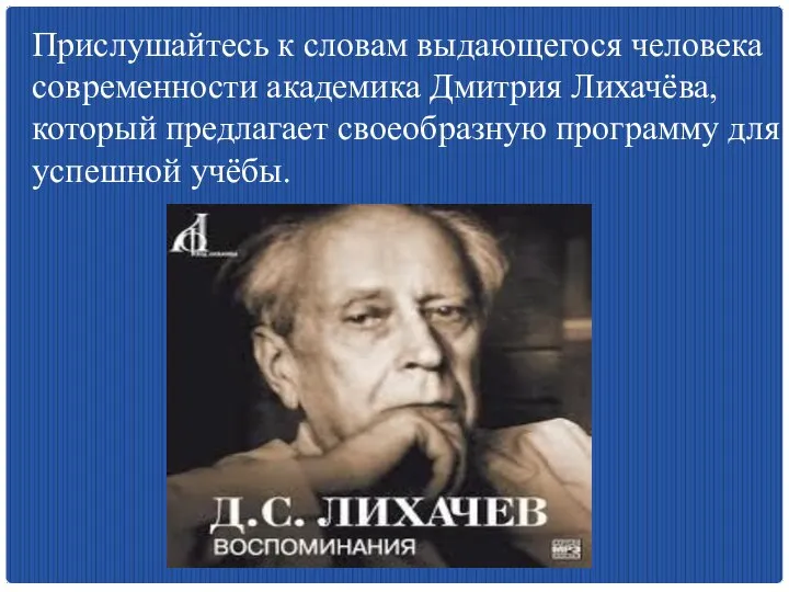 Прислушайтесь к словам выдающегося человека современности академика Дмитрия Лихачёва, который предлагает своеобразную программу для успешной учёбы.