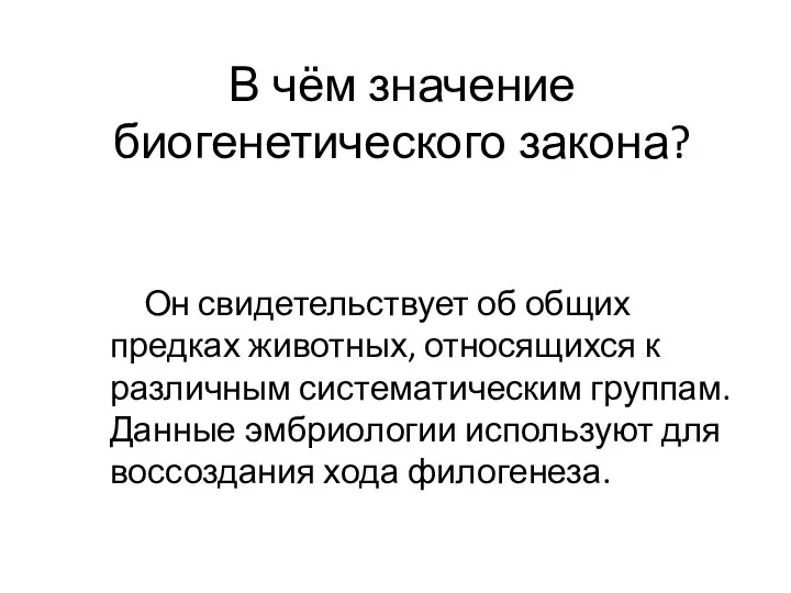 В чём значение биогенетического закона? Он свидетельствует об общих предках животных,