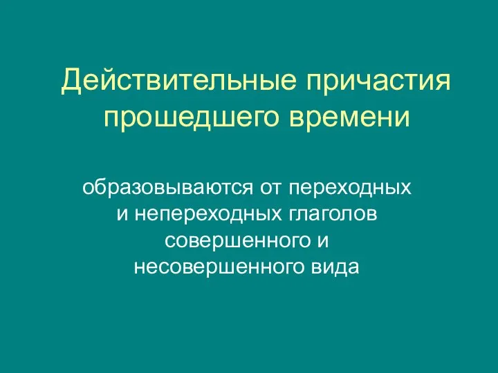 Действительные причастия прошедшего времени образовываются от переходных и непереходных глаголов совершенного и несовершенного вида