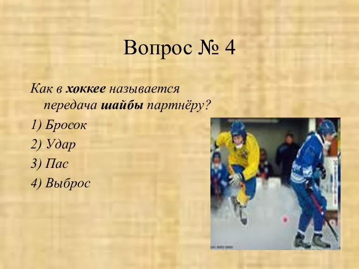 Вопрос № 4 Как в хоккее называется передача шайбы партнёру? 1)