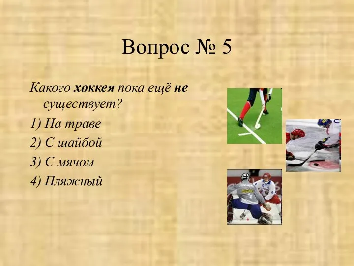 Вопрос № 5 Какого хоккея пока ещё не существует? 1) На