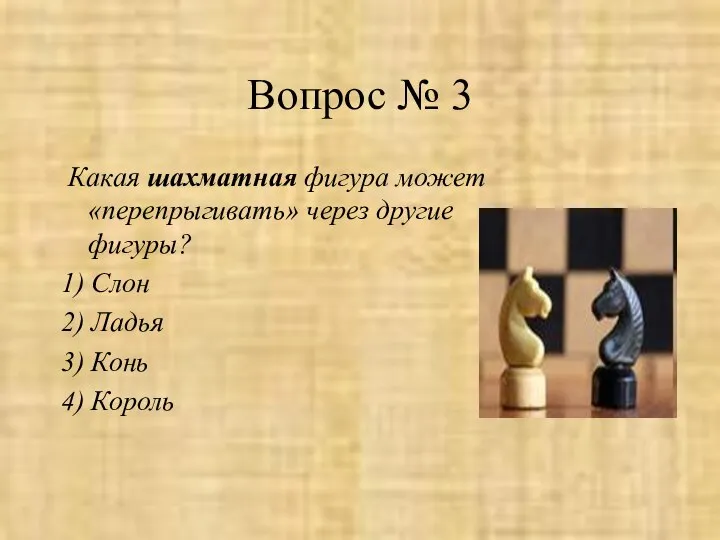 Вопрос № 3 Какая шахматная фигура может «перепрыгивать» через другие фигуры?