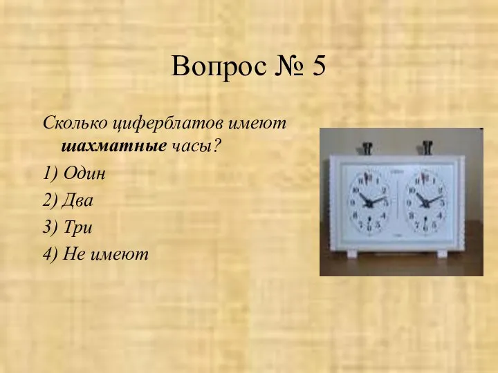 Вопрос № 5 Сколько циферблатов имеют шахматные часы? 1) Один 2)