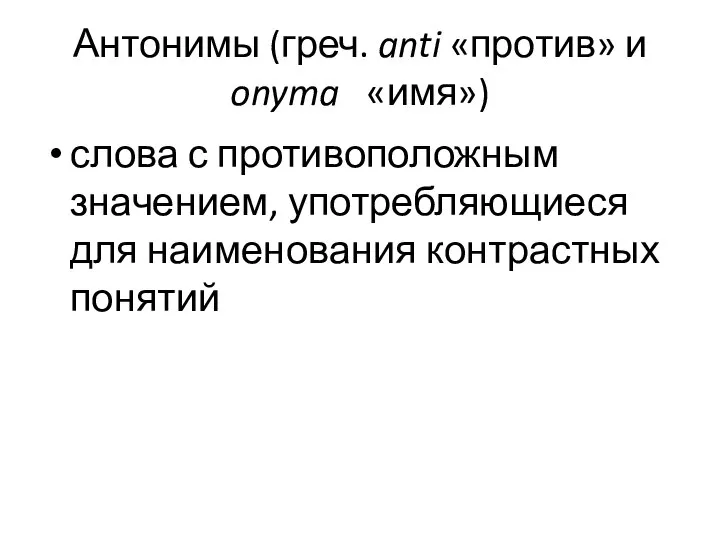 Антонимы (греч. anti «против» и onyma «имя») слова с противоположным значением, употребляющиеся для наименования контрастных понятий